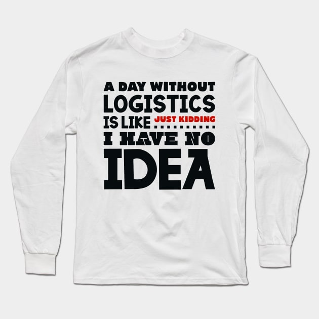 A day without logistics is like Long Sleeve T-Shirt by colorsplash